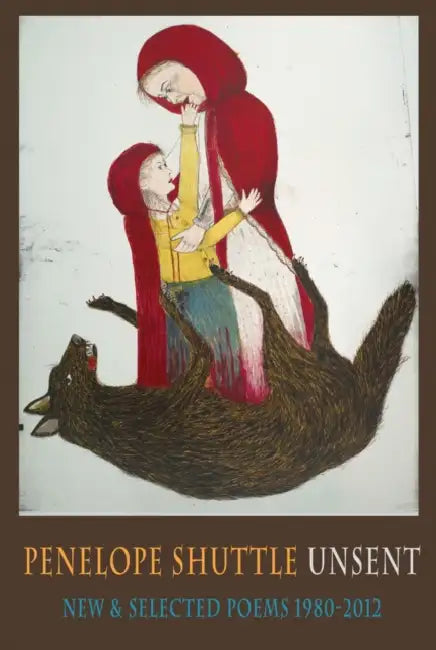 Unsent: New & Selected Poems 1980-2012 by Penelope Shuttle