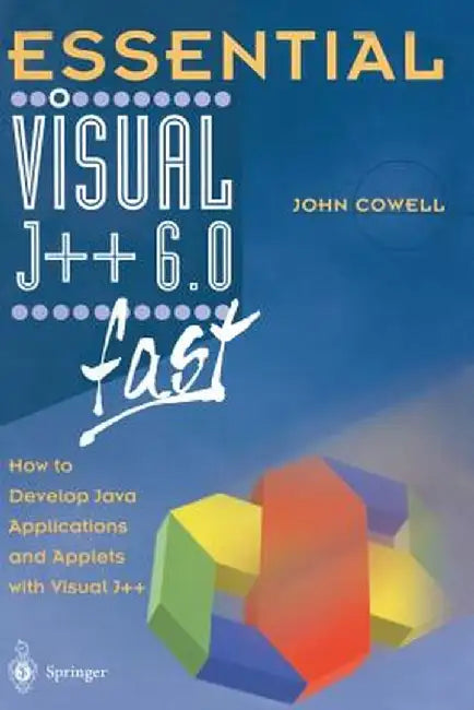 Essential Visual J++ 6.0 Fast: How to Develop Java Applications and Applets with Visual J++ by John Cowell