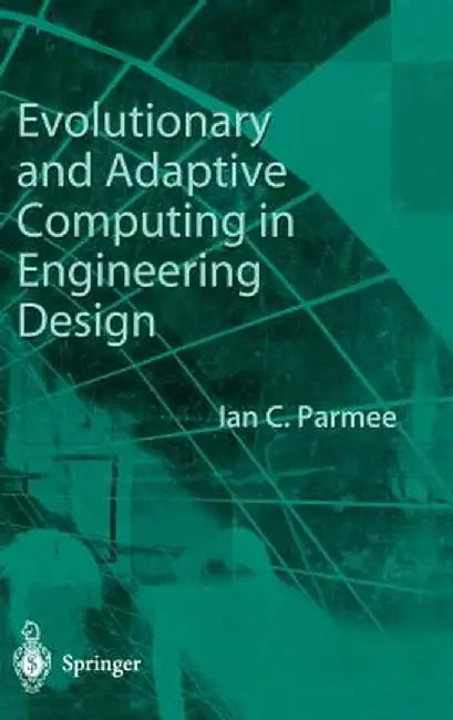 Evolutionary and Adaptive Computing in Engineering Design by Ian C. Parmee