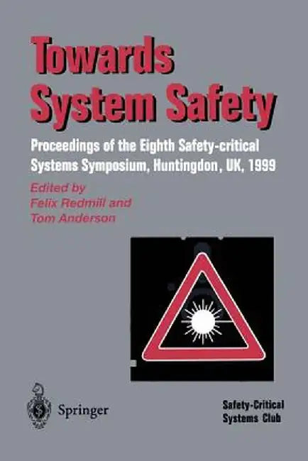 Towards System Safety: Proceedings of the Seventh Safety-Critical Systems Symposium, Huntingdon, UK 1999 by Felix Redmill