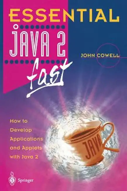 Essential Java 2 Fast: How to Develop Applications and Applets with Java 2 by John Cowell