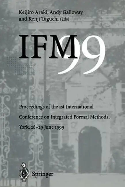 Ifm'99: Proceedings of the 1st International Conference on Integrated Formal Methods, York, 28-29 June 1999 by Keijiro Araki