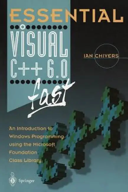 Essential Visual C++ 6.0 Fast: An Introduction to Windows Programming Using the Microsoft Foundation Class Library by Ian Chivers
