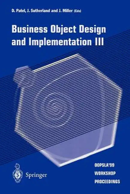 Business Object Design and Implementation III: Oopsla'99 Workshop Proceedings 2 November 1999, Denver, Colorado, USA by D. Patel