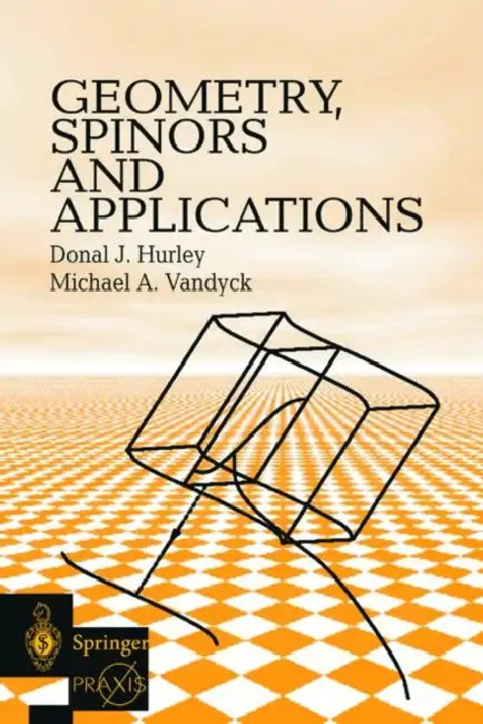 Geometry, Spinors and Applications by Donal J. Hurley