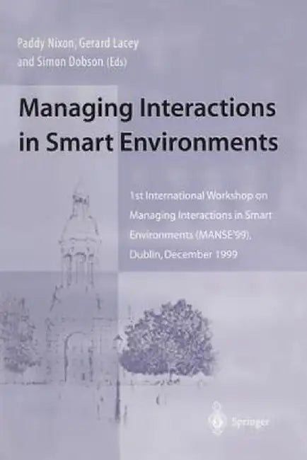 Managing Interactions in Smart Environments: 1st International Workshop on Managing Interactions in Smart Environments (Manse'99), Dublin, December 19 by Paddy Nixon