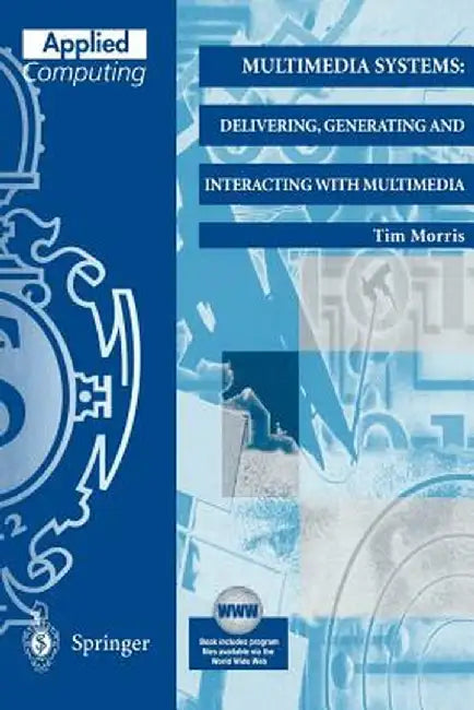 Multimedia Systems: Delivering, Generating and Interacting with Multimedia by Tim Morris