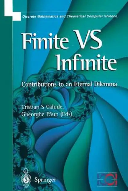 Finite Versus Infinite: Contributions to an Eternal Dilemma by Cristian S. Calude
