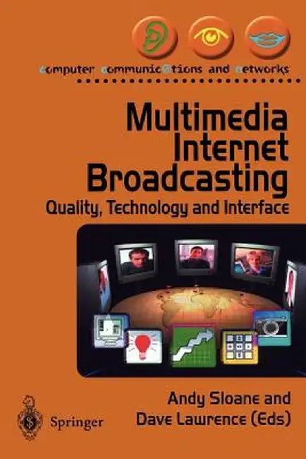 Multimedia Internet Broadcasting: Quality, Technology and Interface by Andy Sloane