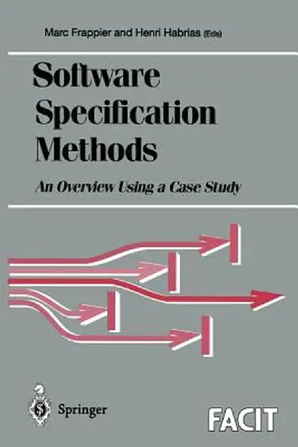 Software Specification Methods: An Overview Using a Case Study by Marc Frappier