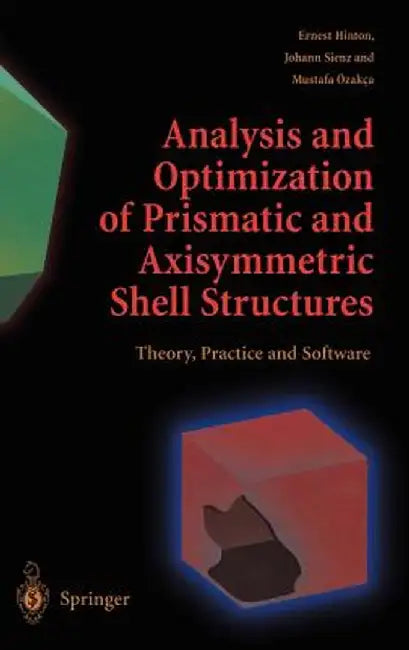 Analysis and Optimization of Prismatic and Axisymmetric Shell Structures: Theory, Practice and Software by Ernest Hinton