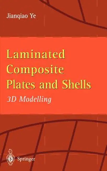 Laminated Composite Plates and Shells: 3D Modelling by Jianqiao Ye