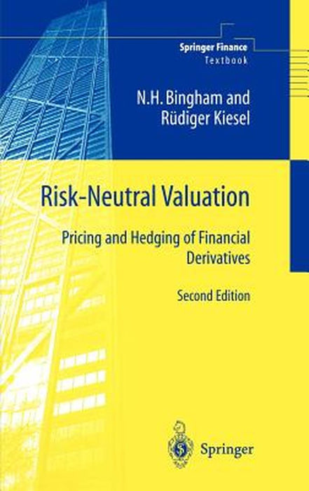 Risk-Neutral Valuation: Pricing and Hedging of Financial Derivatives by Nicholas H. Bingham