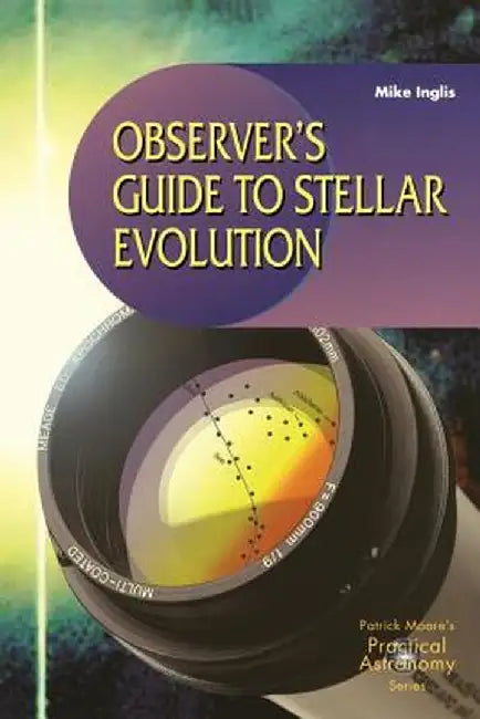 Observer's Guide to Stellar Evolution: The Birth, Life and Death of Stars by Mike Inglis