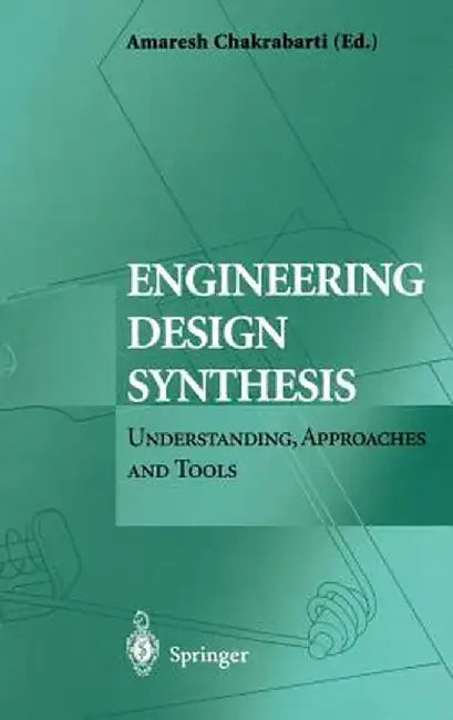 Engineering Design Synthesis: Understanding, Approaches and Tools by Amaresh Chakrabarti
