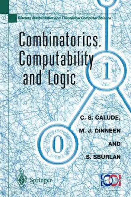Combinatorics, Computability and Logic: Proceedings of the Third International Conference on Combinatorics, Computability and Logic, (Dmtcs'01) by C. S. Calude