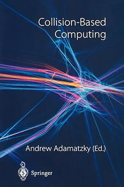 Collision-Based Computing by Andrew Adamatzky
