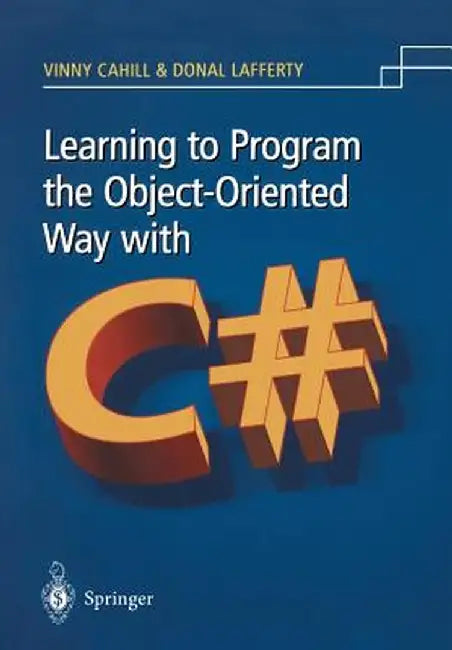 Learning to Program the Object-Oriented Way with C# by Vinny Cahill