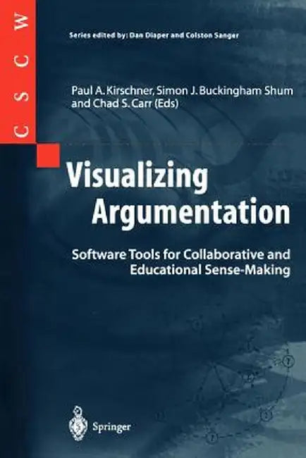 Visualizing Argumentation: Software Tools for Collaborative and Educational Sense-Making by Paul A. Kirschner