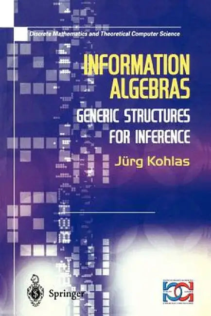 Information Algebras: Generic Structures for Inference by Juerg Kohlas