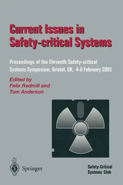 Current Issues in Safety-Critical Systems: Proceedings of the Eleventh Safety-Critical Systems Symposium, Bristol, Uk, 4-6 February 2003 by Felix Redmill