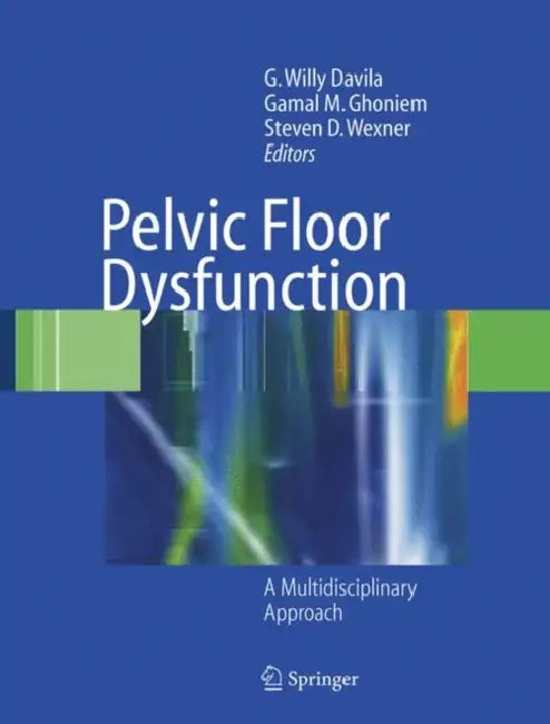 Pelvic Floor Dysfunction: A Multidisciplinary Approach by G. Willy Davila