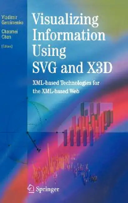 Visualizing Information Using SVG and X3d: XML-Based Technologies for the XML-Based Web by Vladimir Geroimenko, Chaomei Chen
