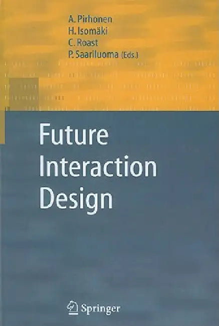 Future Interaction Design by A. Pirhonen, H. Isomäki, C. Roast