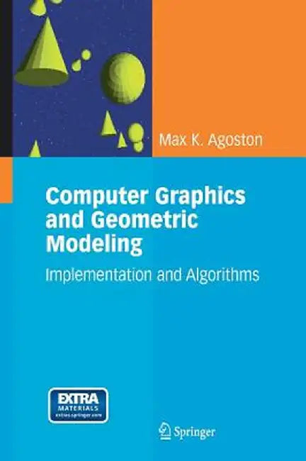 Computer Graphics and Geometric Modeling: Implementation and Algorithms [With CDROM] by Max K. Agoston