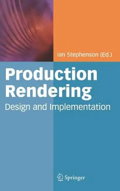 Production Rendering: Design and Implementation by Ian Stephenson