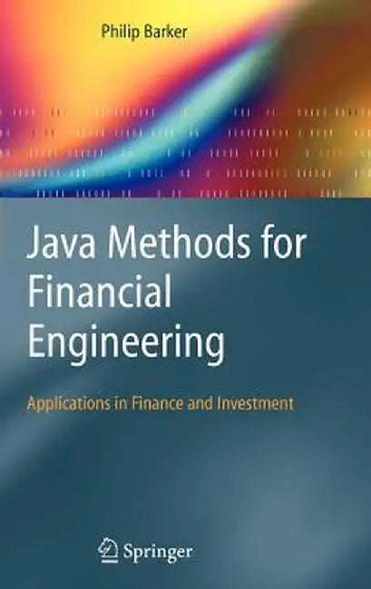 Java Methods for Financial Engineering: Applications in Finance and Investment by Philip Barker