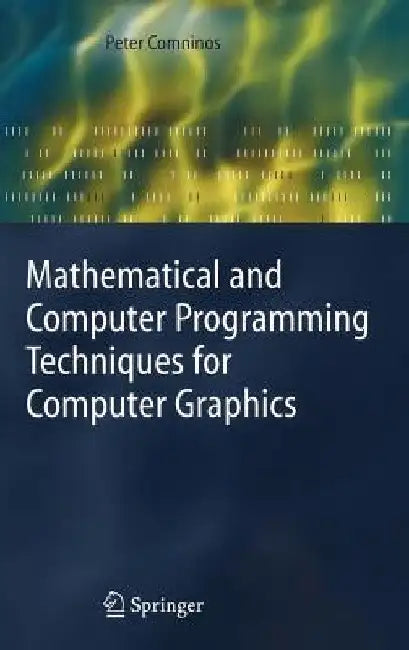 Mathematical and Computer Programming Techniques for Computer Graphics by Peter Comninos