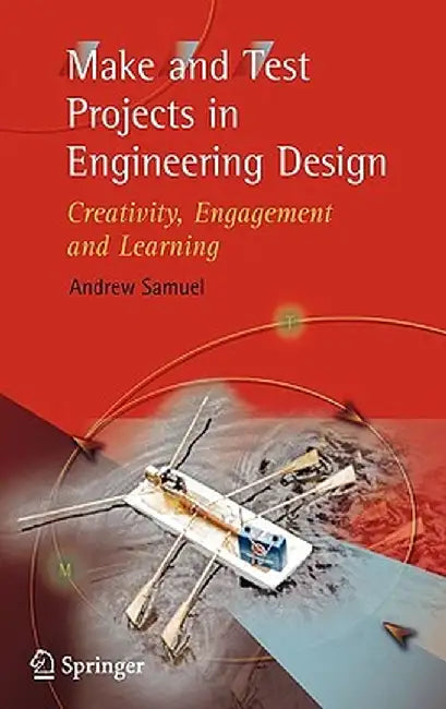 Make and Test Projects in Engineering Design: Creativity, Engagement and Learning by Andrew E. Samuel