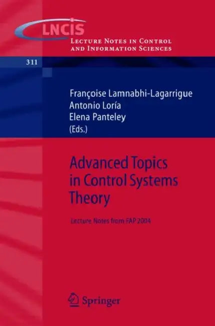 Advanced Topics in Control Systems Theory: Lecture Notes from Fap 2004 by Françoise Lamnabhi-Lagarrigue, Julio Antonio Loría Perez, Elena Viatcheslavovna Panteley