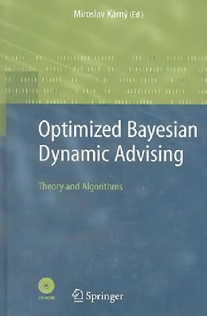 Optimized Bayesian Dynamic Advising: Theory and Algorithms by Miroslav Karny