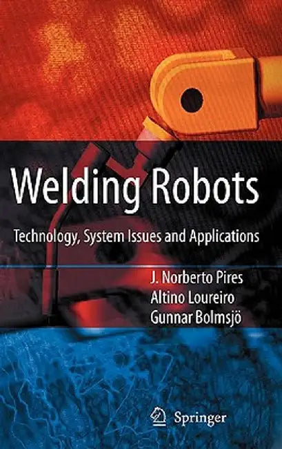 Welding Robots: Technology, System Issues and Application by J. Norberto Pires
