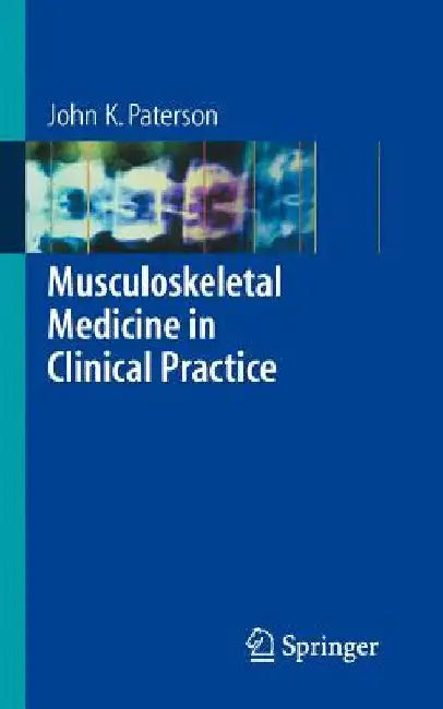Musculoskeletal Medicine in Clinical Practice by John K. Paterson