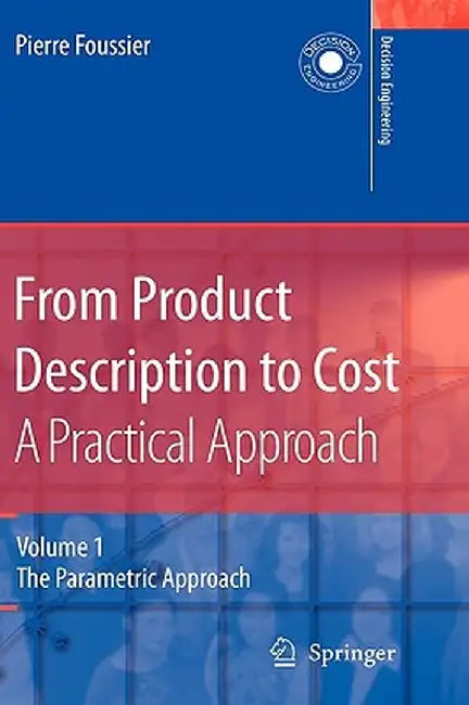 From Product Description to Cost: A Practical Approach: Volume 1: The Parametric Approach by Pierre Marie Maurice Foussier