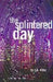 The Splintered Day by V. K. Mina