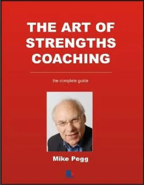 The Art of Strengths Coaching: The Complete Guide by Mike Pegg