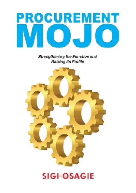 Procurement Mojo: Strengthening the Function and Raising Its Profile by Sigi Osagie