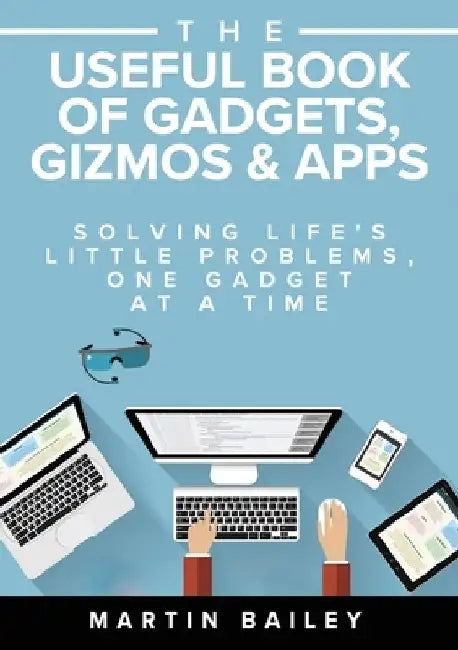 The Useful Book of Gadgets, Gizmos & Apps by Martin Bailey