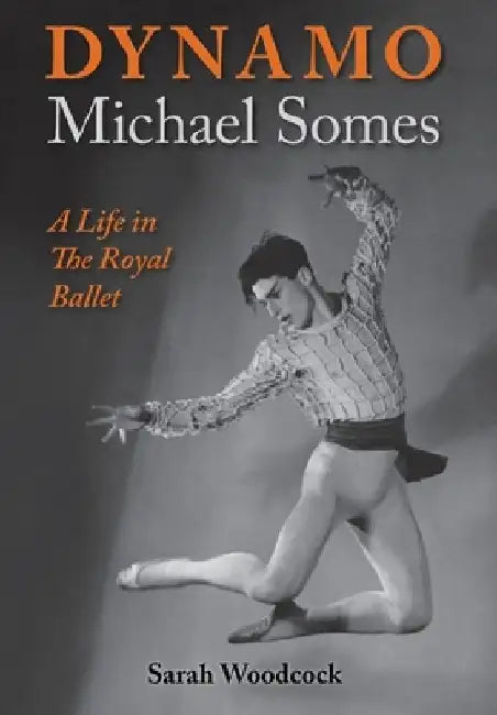 Dynamo, Michael Somes A Life in The Royal Ballet by Sarah Woodcock