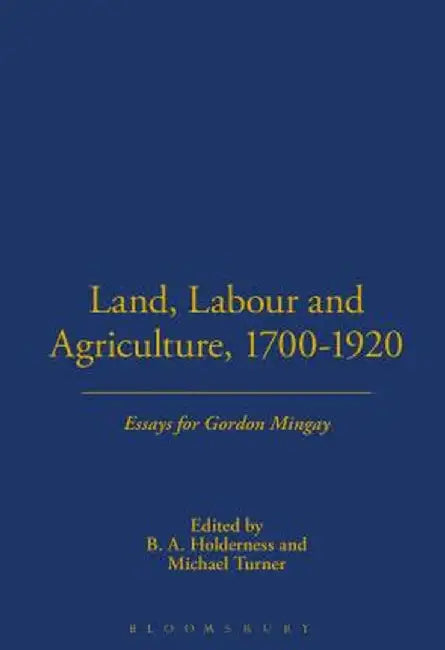Land, Labour and Agriculture, 1700-1920: Essays for Gordon Mingay by B. a. Holderness