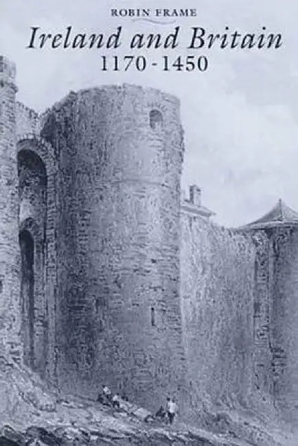 Ireland and Britain, 1170-1450 by Robin Frame