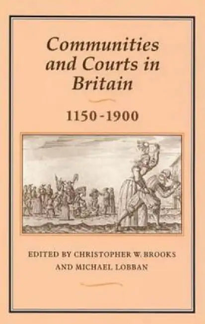 Communities and Courts in Britain, 1150-1900 by Christopher Brooks