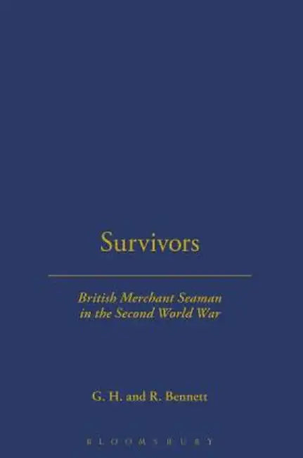 Survivors: British Merchant Seamen: British Merchant Seamen in the Second World War by G. H. Bennett
