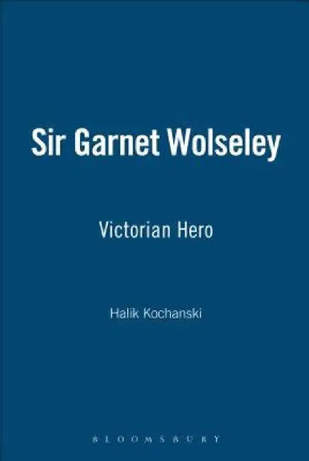 Sir Garnet Wolseley: Victorian Hero by Halik Kochanski