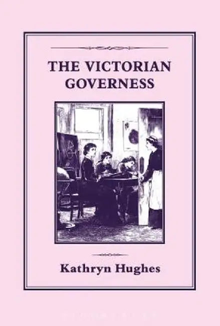 The Victorian Governess by Kathryn Hughes