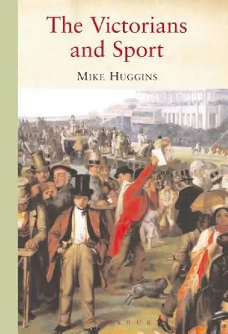 The Victorians and Sport by Mike Huggins